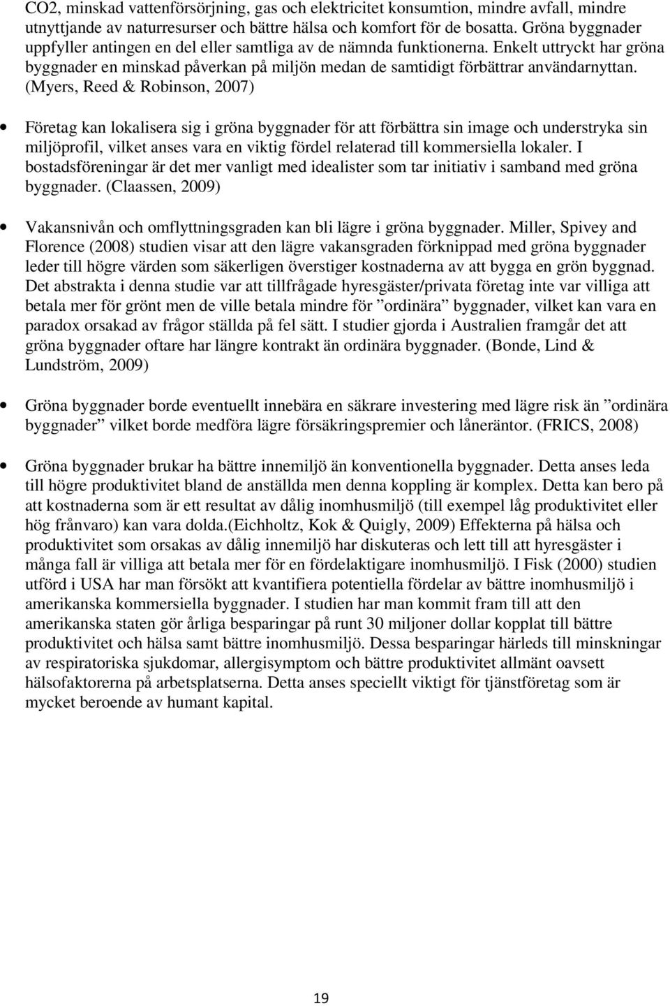 (Myers, Reed & Robinson, 2007) Företag kan lokalisera sig i gröna byggnader för att förbättra sin image och understryka sin miljöprofil, vilket anses vara en viktig fördel relaterad till kommersiella