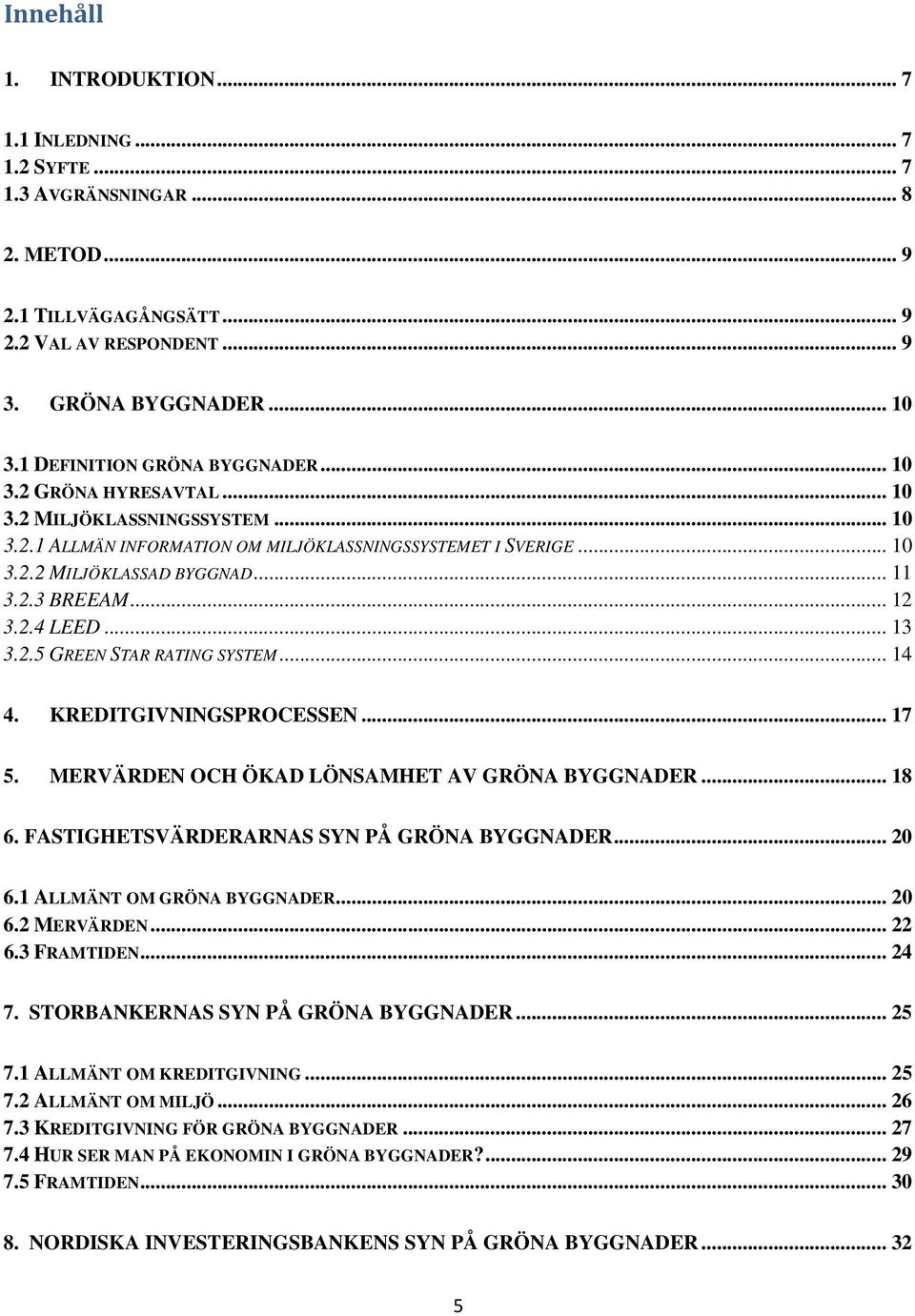 .. 12 3.2.4 LEED... 13 3.2.5 GREEN STAR RATING SYSTEM... 14 4. KREDITGIVNINGSPROCESSEN... 17 5. MERVÄRDEN OCH ÖKAD LÖNSAMHET AV GRÖNA BYGGNADER... 18 6. FASTIGHETSVÄRDERARNAS SYN PÅ GRÖNA BYGGNADER.