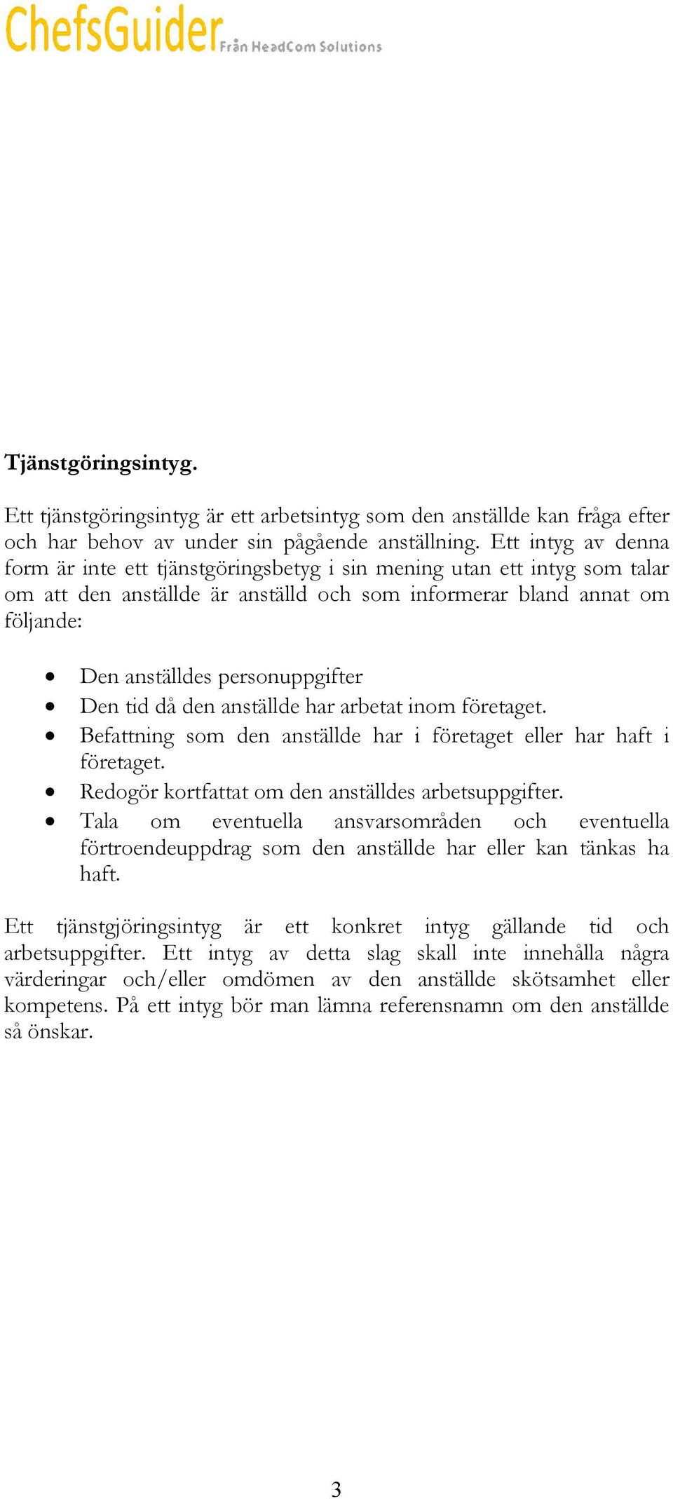 personuppgifter Den tid då den anställde har arbetat inom företaget. Befattning som den anställde har i företaget eller har haft i företaget. Redogör kortfattat om den anställdes arbetsuppgifter.