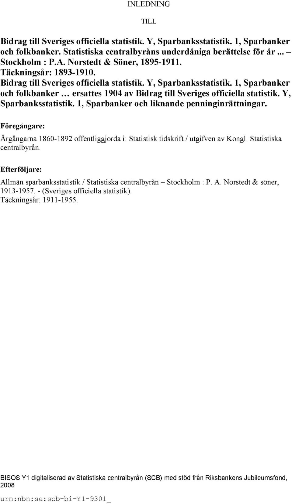 1, Sparbanker och folkbanker ersattes 1904 av Bidrag till Sveriges officiella statistik. Y, Sparbanksstatistik. 1, Sparbanker och liknande penninginrättningar.