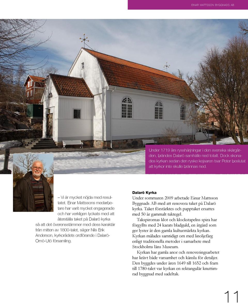 Einar Mattssons medarbetare har varit mycket engagerade och har verkligen lyckats med att återställa taket på Dalarö kyrka så att det överensstämmer med dess karaktär från mitten av 1800-talet, säger