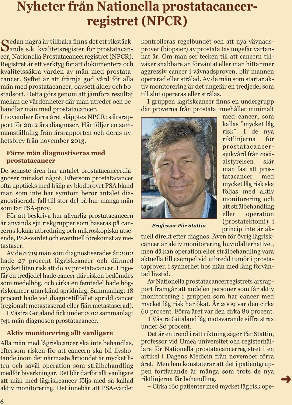 Detta görs genom att jämföra resultat mellan de vårdenheter där man utreder och behandlar män med prostatacancer. I november förra året släpptes NPCR: s årsrapport för 2012 års diagnoser.