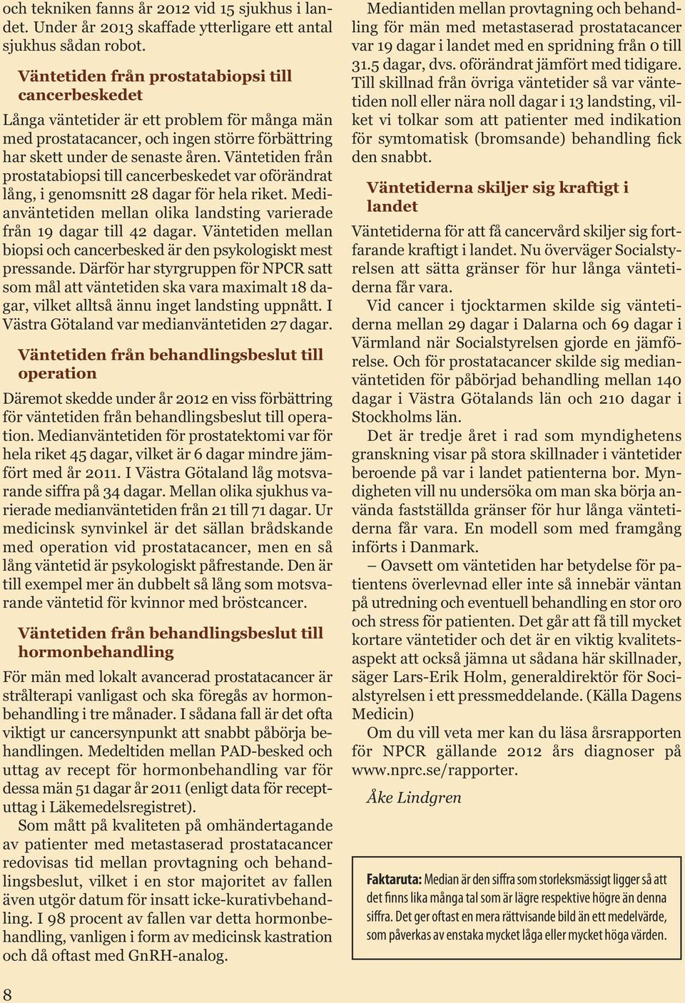 Väntetiden från prostatabiopsi till cancerbeskedet var oförändrat lång, i genomsnitt 28 dagar för hela riket. Medianväntetiden mellan olika landsting varierade från 19 dagar till 42 dagar.