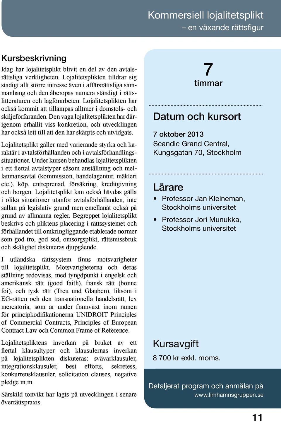 Lojalitetsplikten har också kommit att tillämpas alltmer i domstols- och skiljeförfaranden.