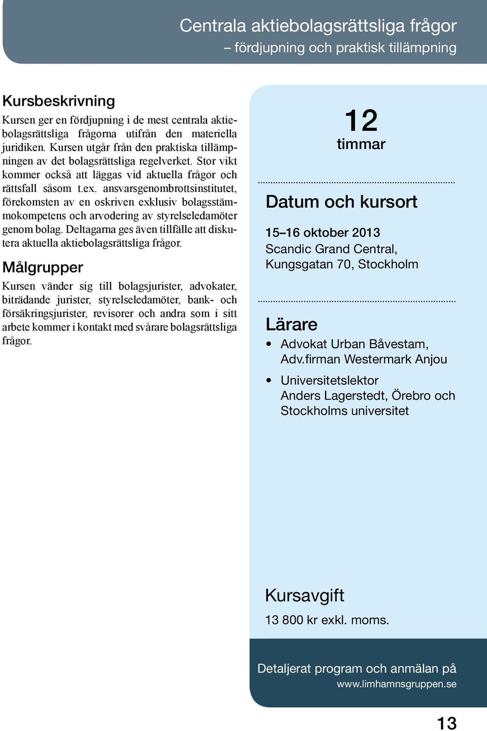 ansvarsgenombrottsinstitutet, förekomsten av en oskriven exklusiv bolagsstämmokompetens och arvodering av styrelseledamöter genom bolag.