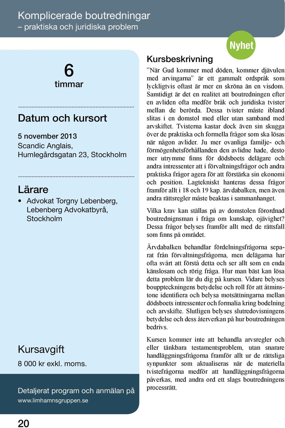 Samtidigt är det en realitet att boutredningen efter en avliden ofta medför bråk och juridiska tvister mellan de berörda.