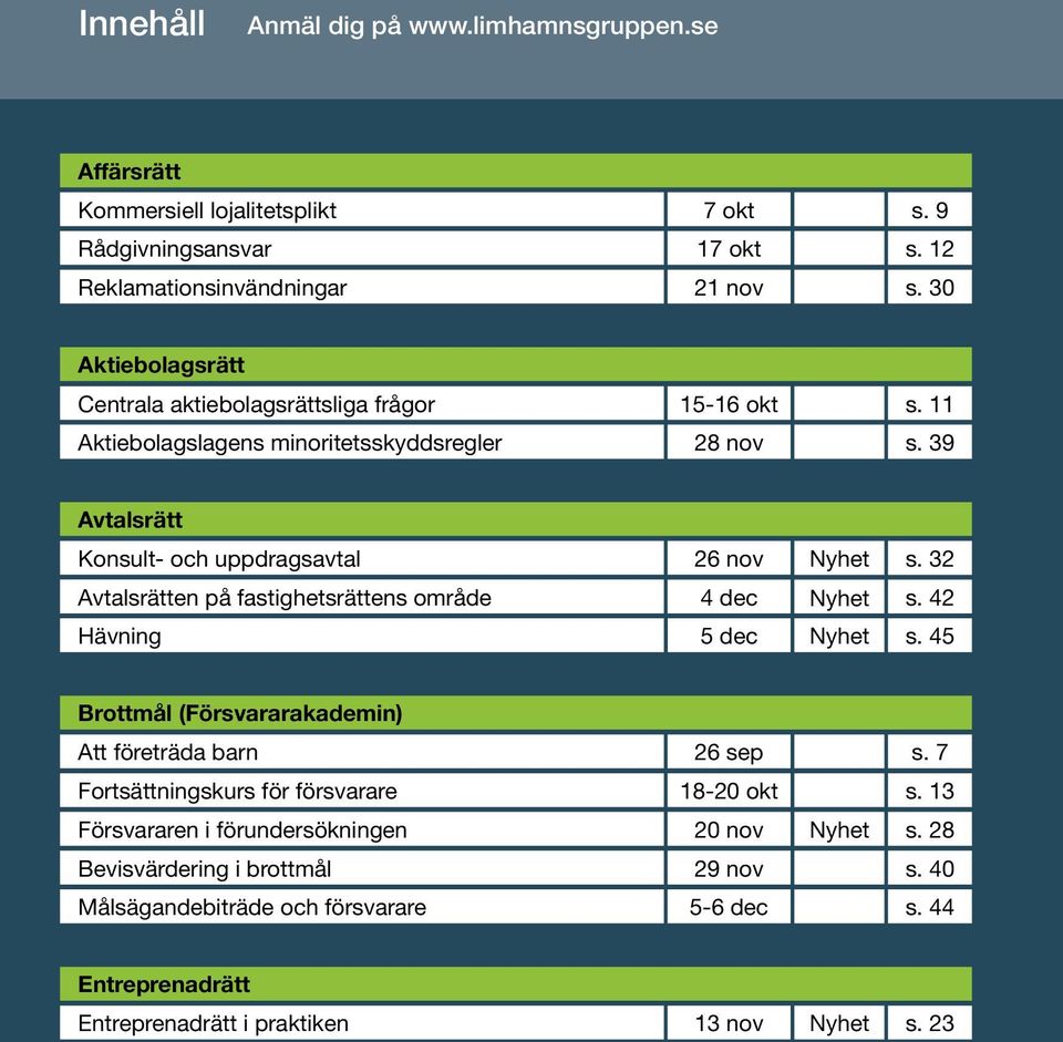 32 Avtalsrätten på fastighetsrättens område 4 dec Nyhet s. 42 Hävning 5 dec Nyhet s. 45 Brottmål (Försvararakademin) Att företräda barn 26 sep s.