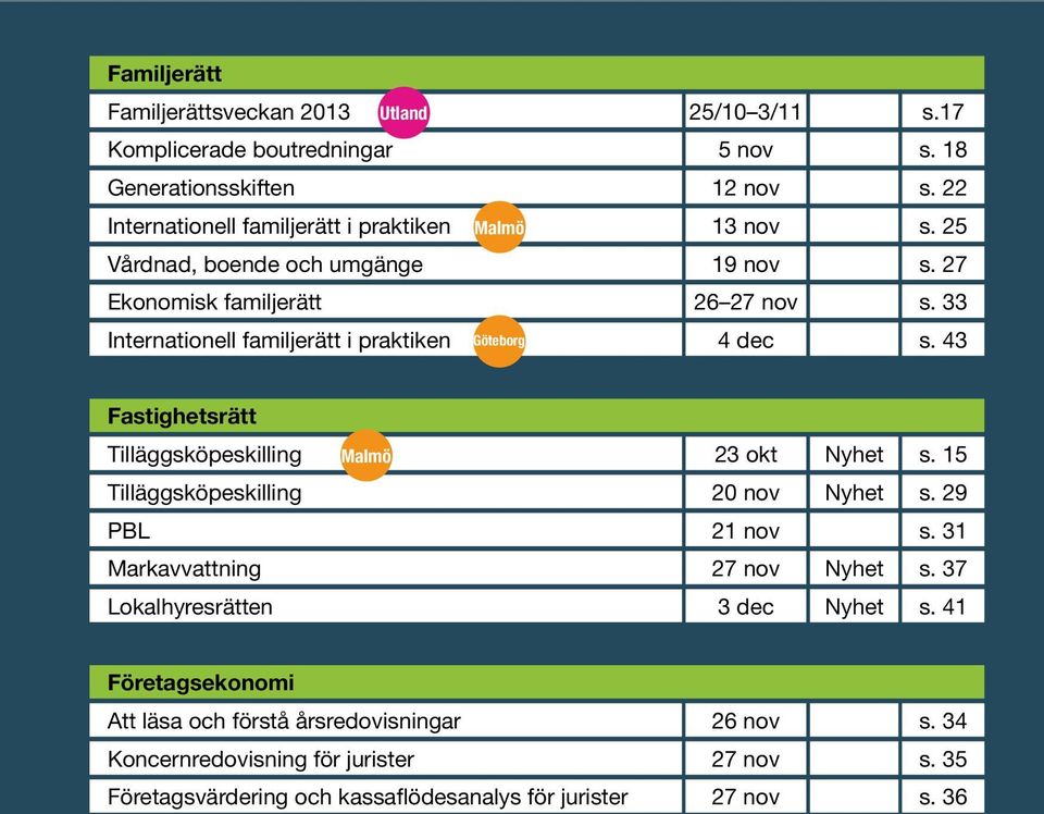 33 Internationell familjerätt i praktiken Göteborg 4 dec s. 43 Fastighetsrätt Tilläggsköpeskilling Malmö 23 okt Nyhet s. 15 Tilläggsköpeskilling 20 nov Nyhet s.