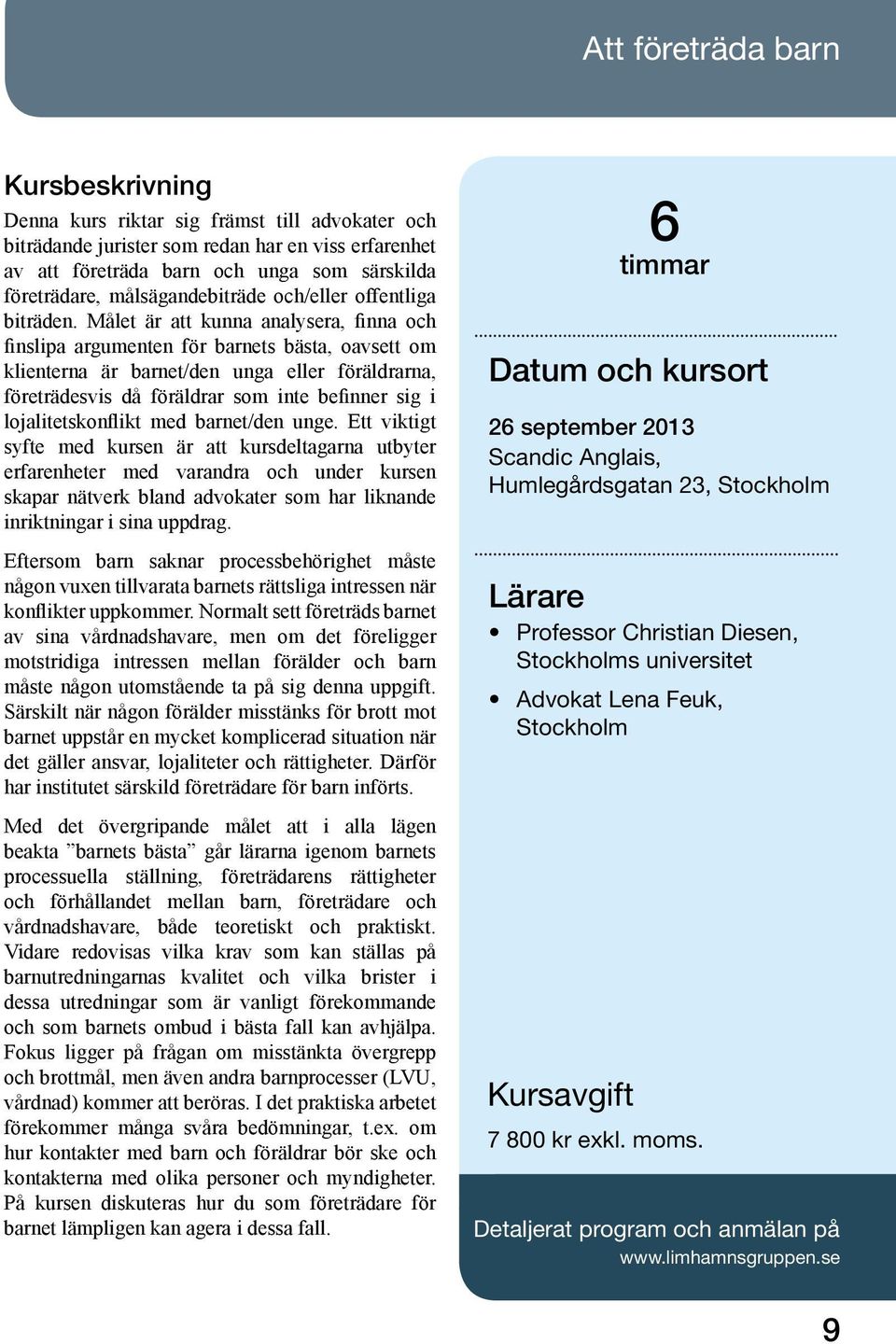 Målet är att kunna analysera, finna och finslipa argumenten för barnets bästa, oavsett om klienterna är barnet/den unga eller föräldrarna, företrädesvis då föräldrar som inte befinner sig i