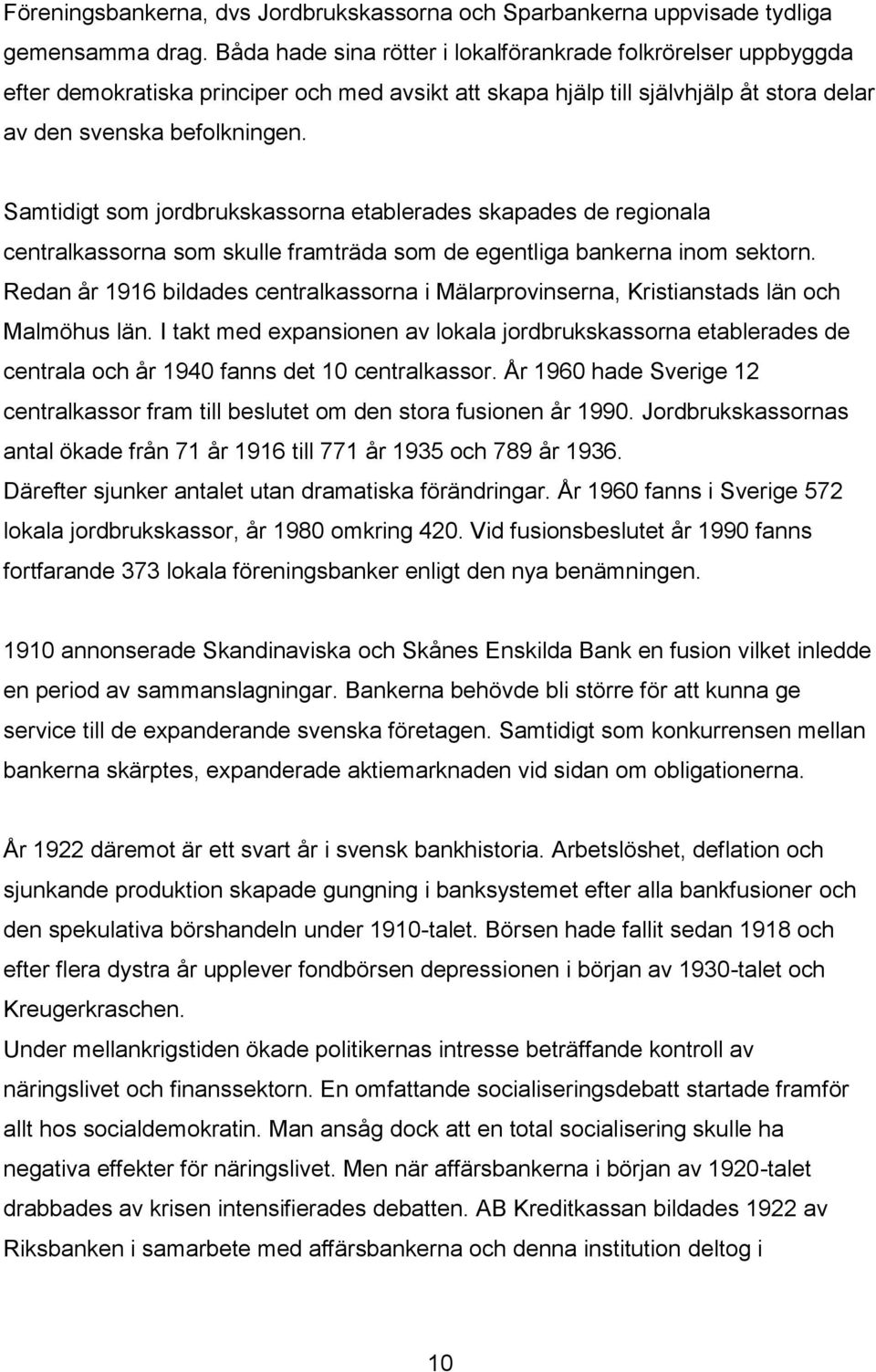 Samtidigt som jordbrukskassorna etablerades skapades de regionala centralkassorna som skulle framträda som de egentliga bankerna inom sektorn.