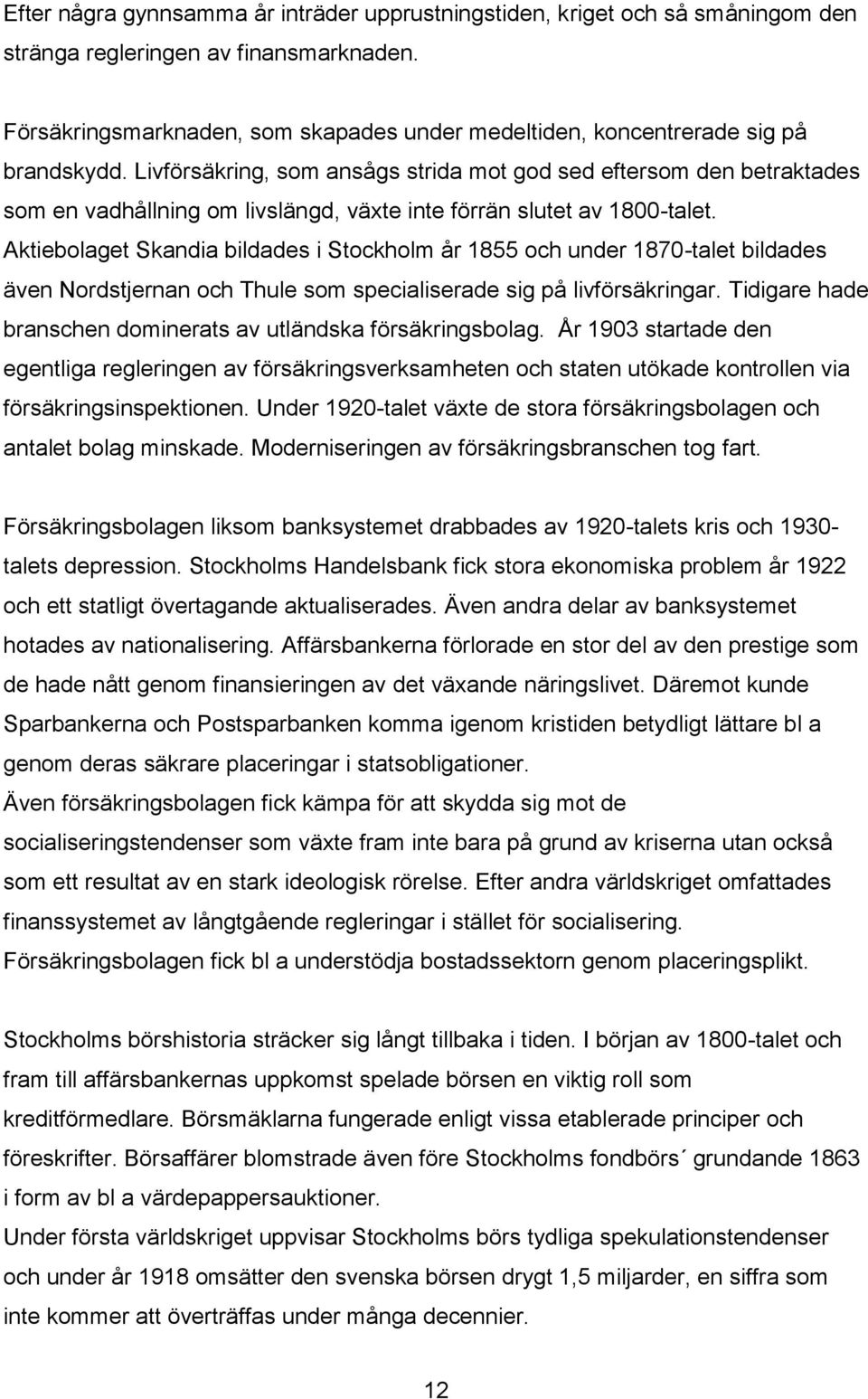 Livförsäkring, som ansågs strida mot god sed eftersom den betraktades som en vadhållning om livslängd, växte inte förrän slutet av 1800-talet.