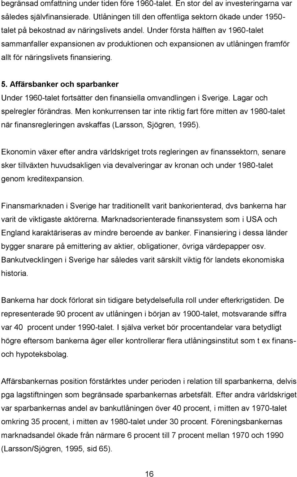 Under första hälften av 1960-talet sammanfaller expansionen av produktionen och expansionen av utlåningen framför allt för näringslivets finansiering. 5.