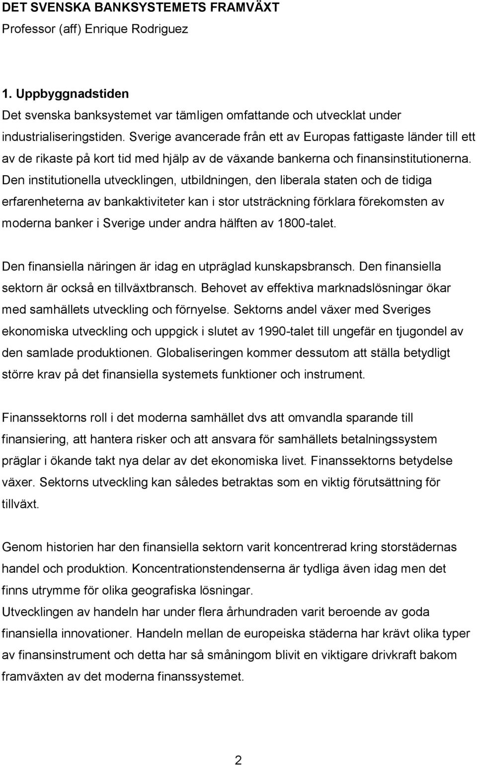 Den institutionella utvecklingen, utbildningen, den liberala staten och de tidiga erfarenheterna av bankaktiviteter kan i stor utsträckning förklara förekomsten av moderna banker i Sverige under