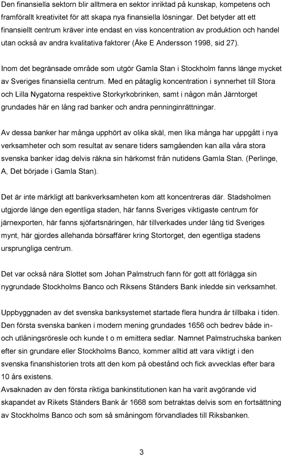 Inom det begränsade område som utgör Gamla Stan i Stockholm fanns länge mycket av Sveriges finansiella centrum.