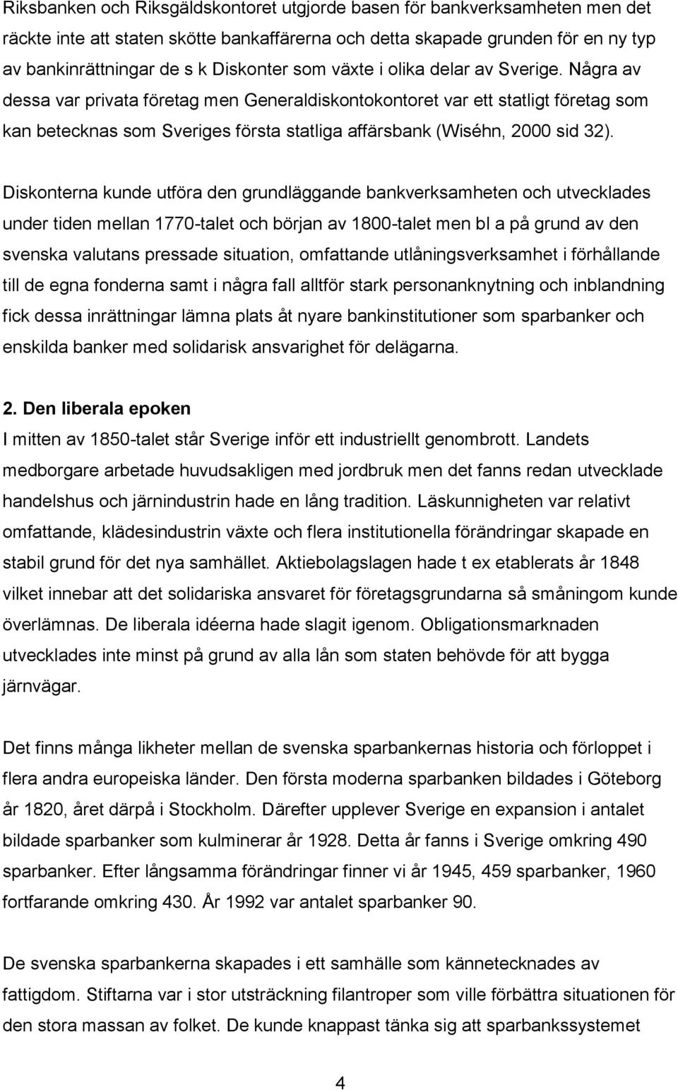 Några av dessa var privata företag men Generaldiskontokontoret var ett statligt företag som kan betecknas som Sveriges första statliga affärsbank (Wiséhn, 2000 sid 32).