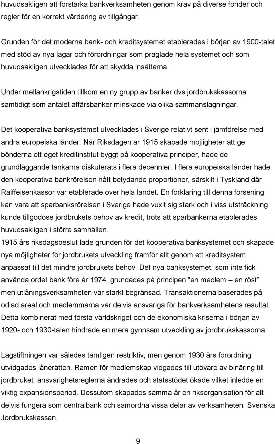 insättarna. Under mellankrigstiden tillkom en ny grupp av banker dvs jordbrukskassorna samtidigt som antalet affärsbanker minskade via olika sammanslagningar.