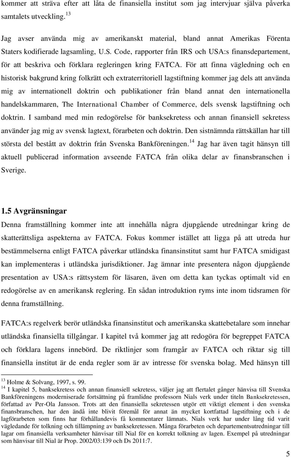 För att finna vägledning och en historisk bakgrund kring folkrätt och extraterritoriell lagstiftning kommer jag dels att använda mig av internationell doktrin och publikationer från bland annat den