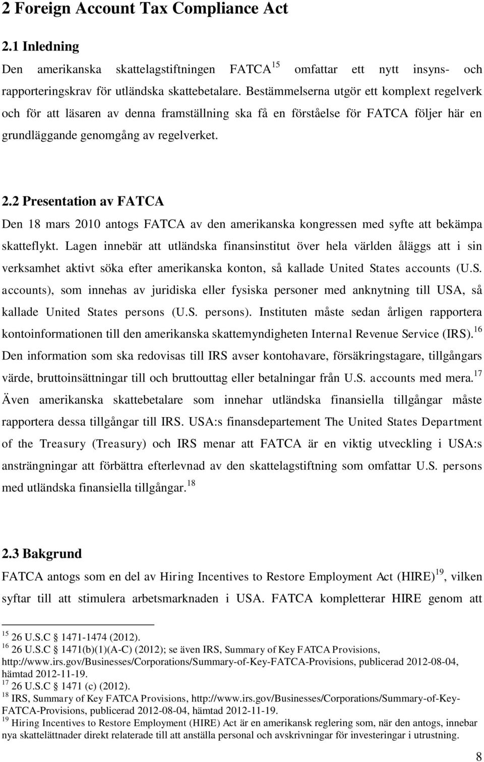 2 Presentation av FATCA Den 18 mars 2010 antogs FATCA av den amerikanska kongressen med syfte att bekämpa skatteflykt.