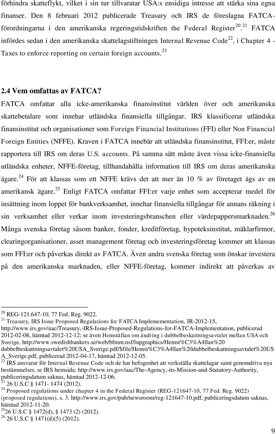 21 FATCA infördes sedan i den amerikanska skattelagstiftningen Internal Revenue Code 22, i Chapter 4 - Taxes to enforce reporting on certain foreign accounts. 23 2.4 Vem omfattas av FATCA?
