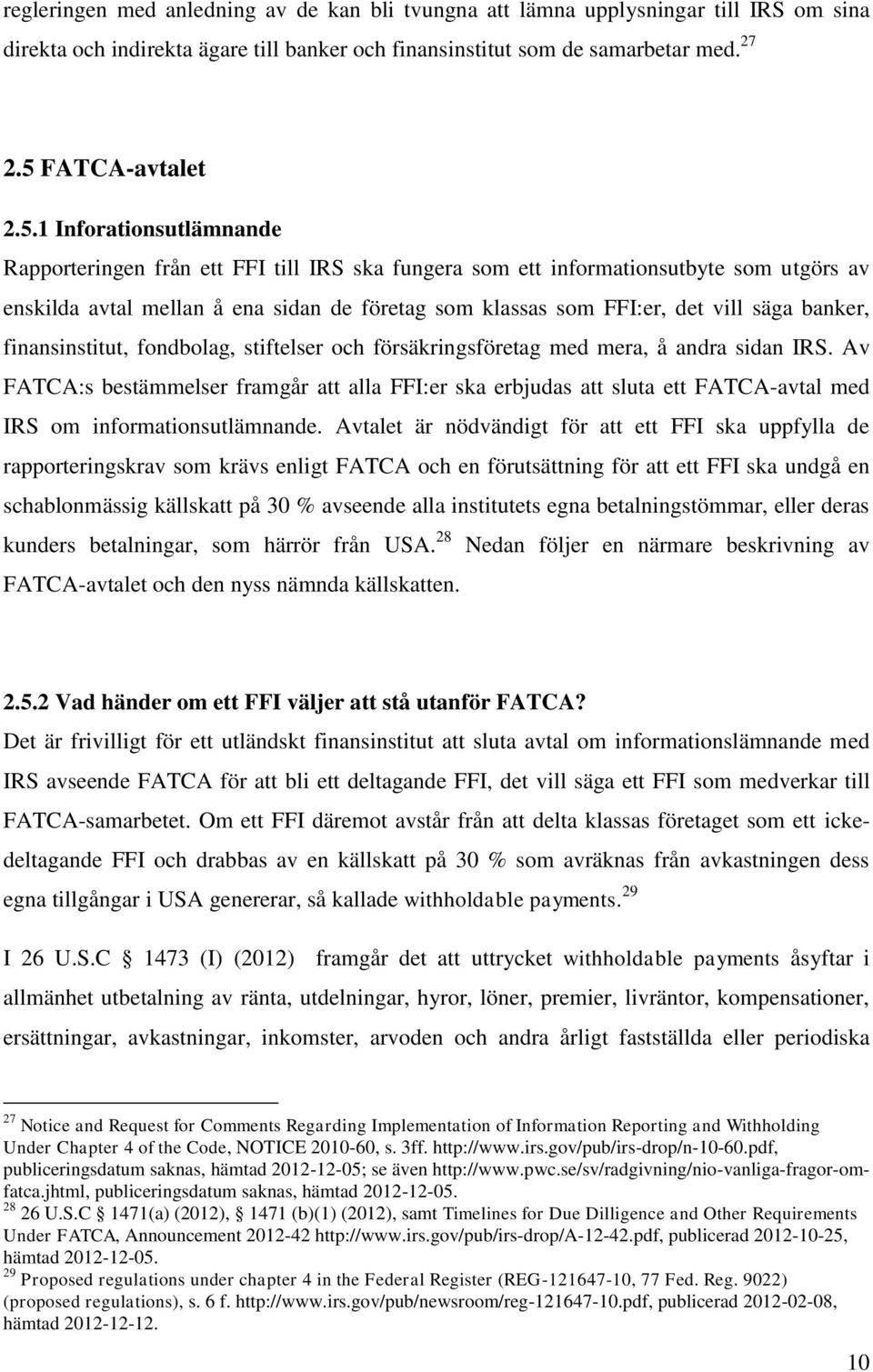 1 Inforationsutlämnande Rapporteringen från ett FFI till IRS ska fungera som ett informationsutbyte som utgörs av enskilda avtal mellan å ena sidan de företag som klassas som FFI:er, det vill säga