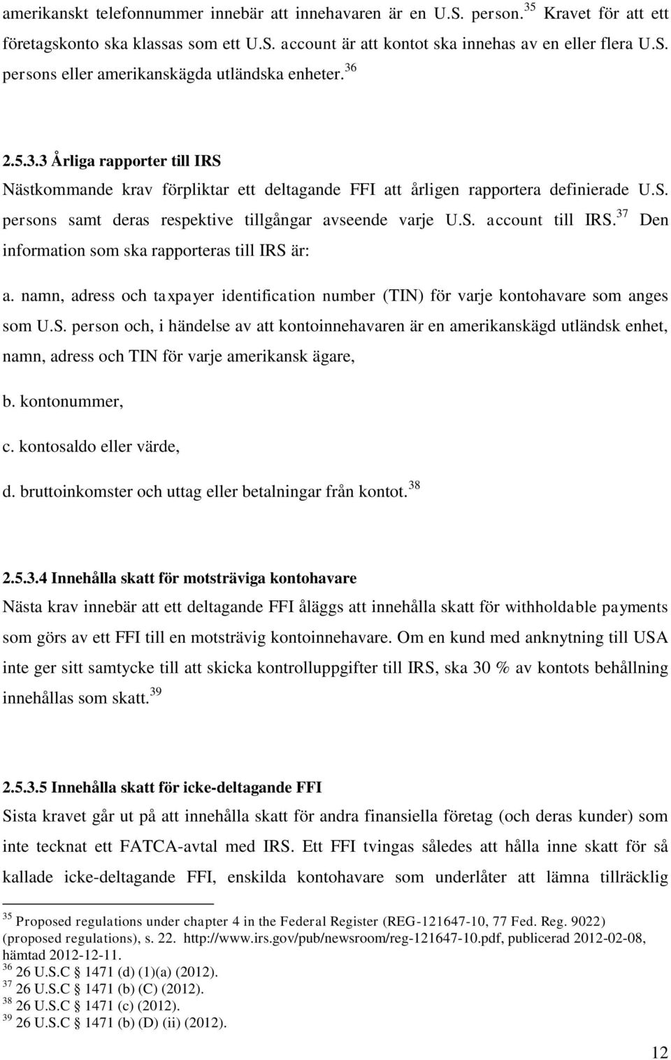 37 Den information som ska rapporteras till IRS är: a. namn, adress och taxpayer identification number (TIN) för varje kontohavare som anges som U.S. person och, i händelse av att kontoinnehavaren är en amerikanskägd utländsk enhet, namn, adress och TIN för varje amerikansk ägare, b.