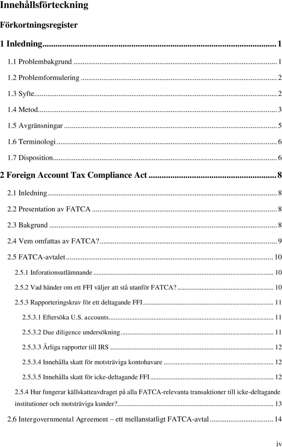 .. 10 2.5.2 Vad händer om ett FFI väljer att stå utanför FATCA?... 10 2.5.3 Rapporteringskrav för ett deltagande FFI... 11 2.5.3.1 Eftersöka U.S. accounts... 11 2.5.3.2 Due diligence undersökning.