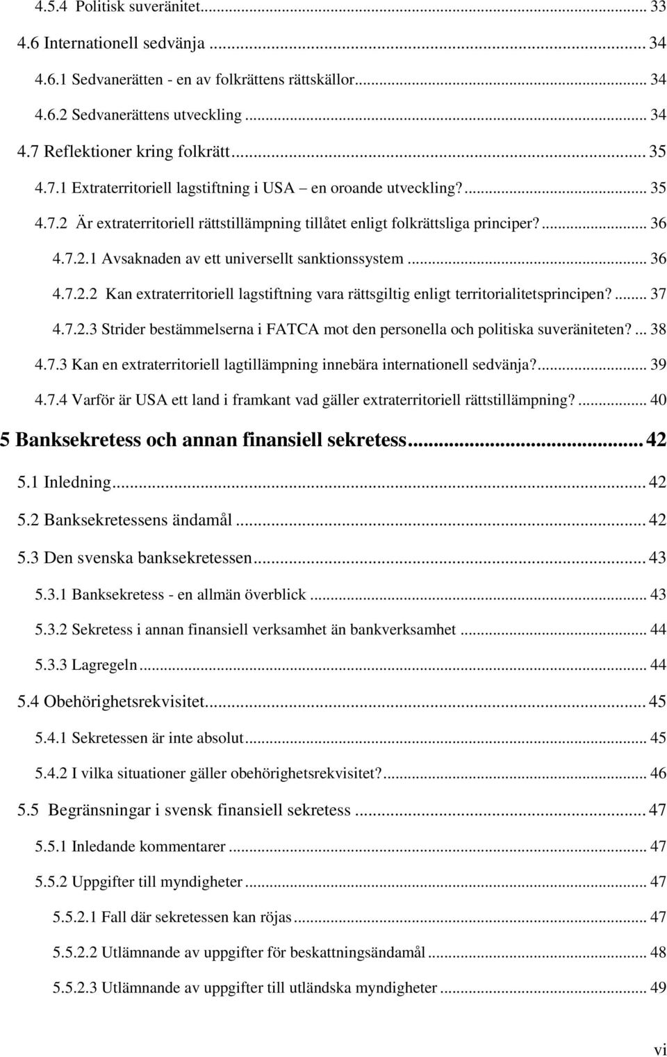 .. 36 4.7.2.2 Kan extraterritoriell lagstiftning vara rättsgiltig enligt territorialitetsprincipen?... 37 4.7.2.3 Strider bestämmelserna i FATCA mot den personella och politiska suveräniteten?... 38 4.