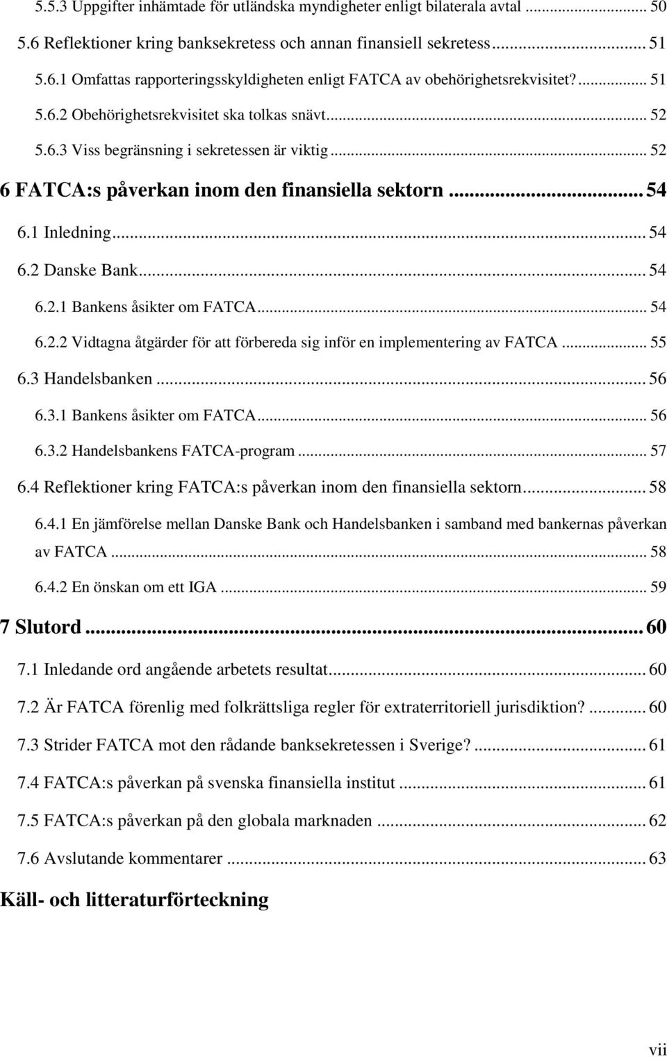 .. 54 6.2.1 Bankens åsikter om FATCA... 54 6.2.2 Vidtagna åtgärder för att förbereda sig inför en implementering av FATCA... 55 6.3 Handelsbanken... 56 6.3.1 Bankens åsikter om FATCA... 56 6.3.2 Handelsbankens FATCA-program.