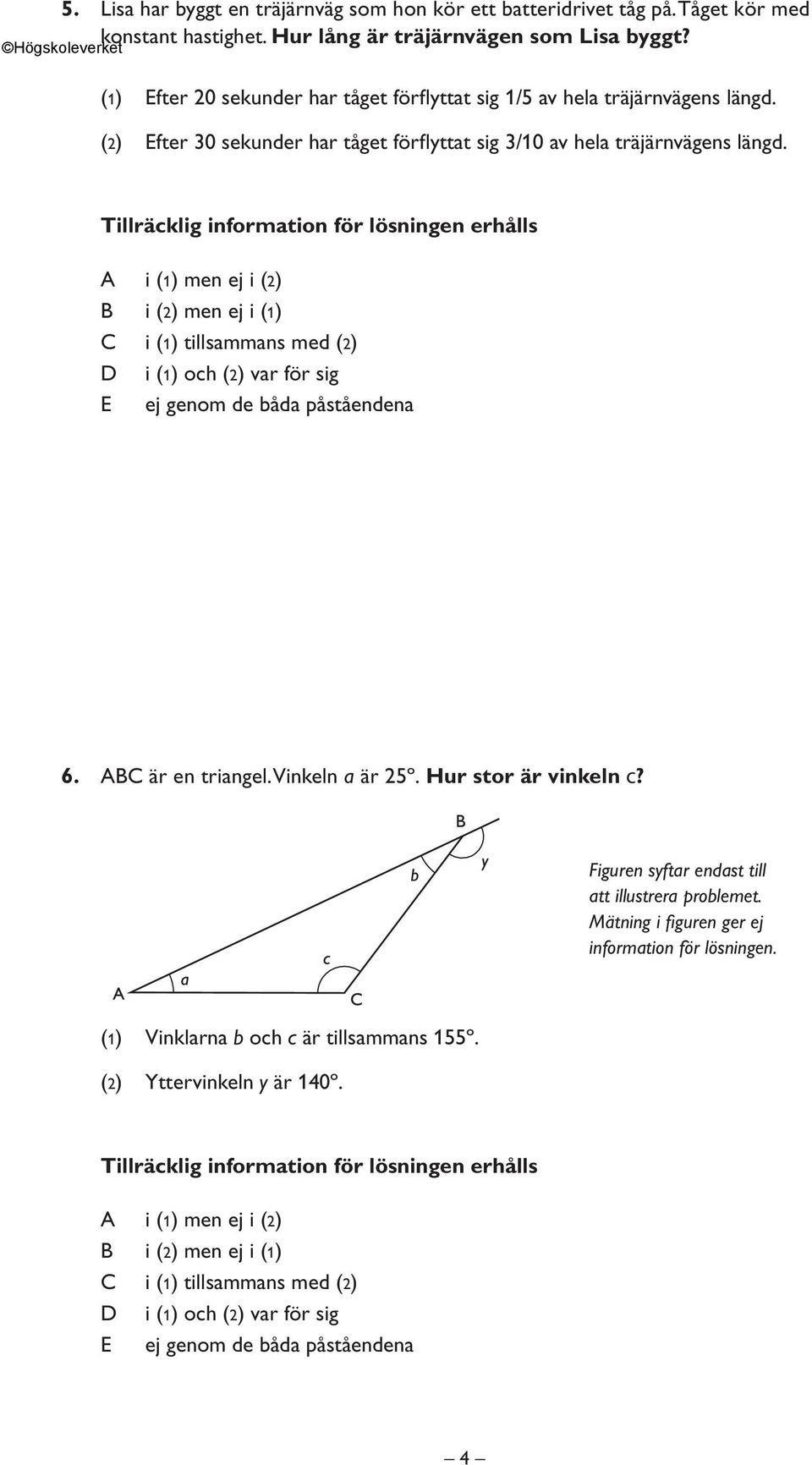 (2) Efter 30 sekunder har tåget förfl yttat sig 3/10 av hela träjärnvägens längd. 6. ABC är en triangel. Vinkeln a är 25º.