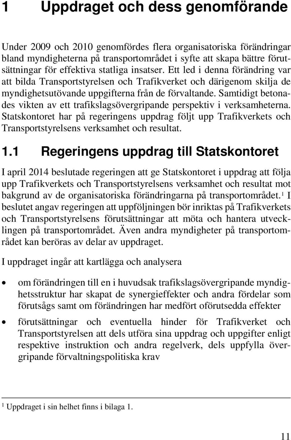 Samtidigt betonades vikten av ett trafikslagsövergripande perspektiv i verksamheterna. Statskontoret har på regeringens uppdrag följt upp Trafikverkets och Transportstyrelsens verksamhet och resultat.