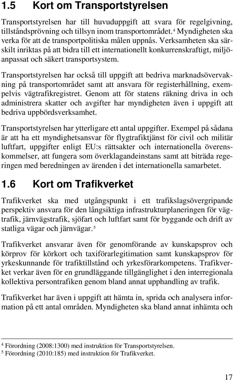 Verksamheten ska särskilt inriktas på att bidra till ett internationellt konkurrenskraftigt, miljöanpassat och säkert transportsystem.