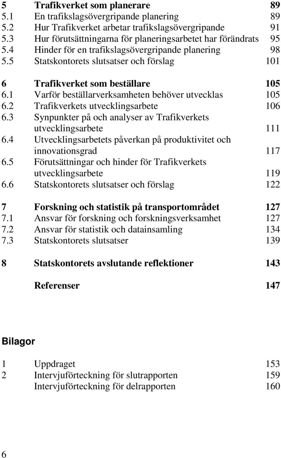 2 Trafikverkets utvecklingsarbete 106 6.3 Synpunkter på och analyser av Trafikverkets utvecklingsarbete 111 6.4 Utvecklingsarbetets påverkan på produktivitet och innovationsgrad 117 6.