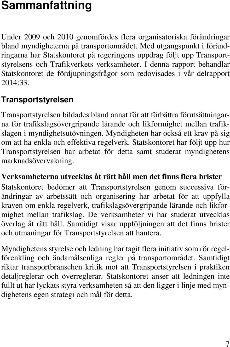 I denna rapport behandlar Statskontoret de fördjupningsfrågor som redovisades i vår delrapport 2014:33.