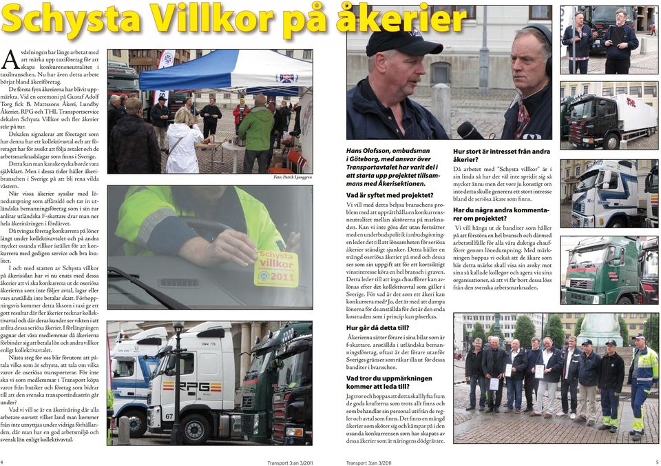 Mattssons Åkeri, Lundby Åkeriet, RPG och THL Transportservice dekalen Schysta Villkor och fler åkerier står på tur.