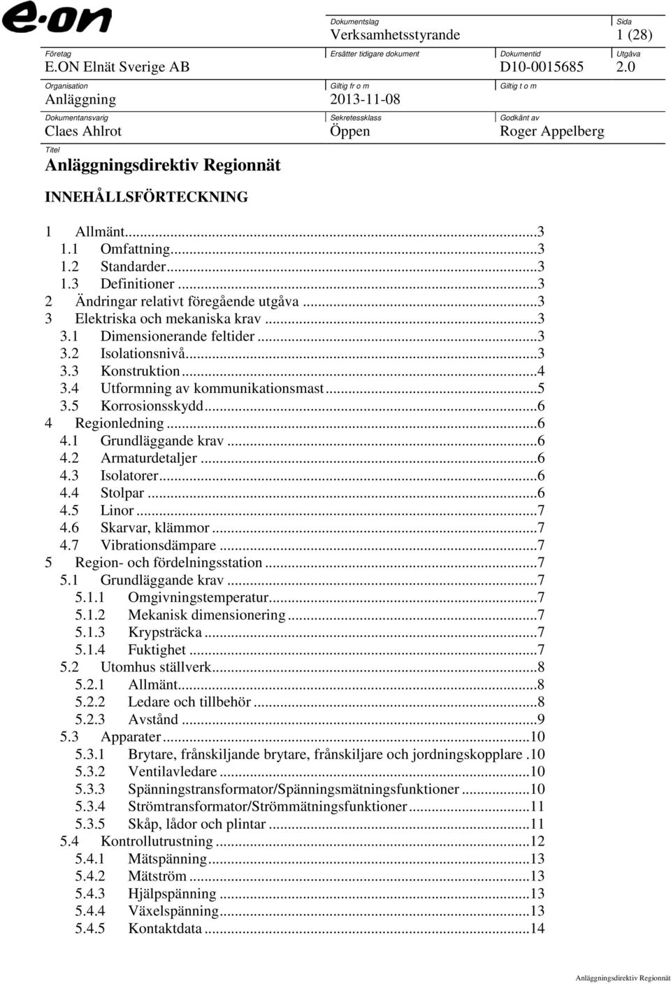 ..3 1.2 Standarder...3 1.3 Definitioner...3 2 Ändringar relativt föregående utgåva...3 3 Elektriska och mekaniska krav...3 3.1 Dimensionerande feltider...3 3.2 Isolationsnivå...3 3.3 Konstruktion...4 3.