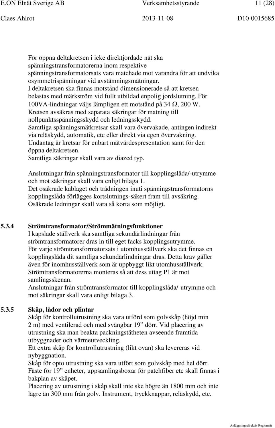 För 100VA-lindningar väljs lämpligen ett motstånd på 34 Ω, 200 W. Kretsen avsäkras med separata säkringar för matning till nollpunktsspänningsskydd och ledningsskydd.