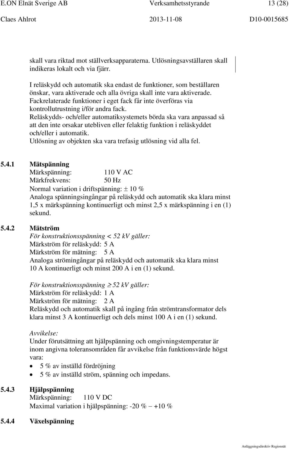 Fackrelaterade funktioner i eget fack får inte överföras via kontrollutrustning i/för andra fack.