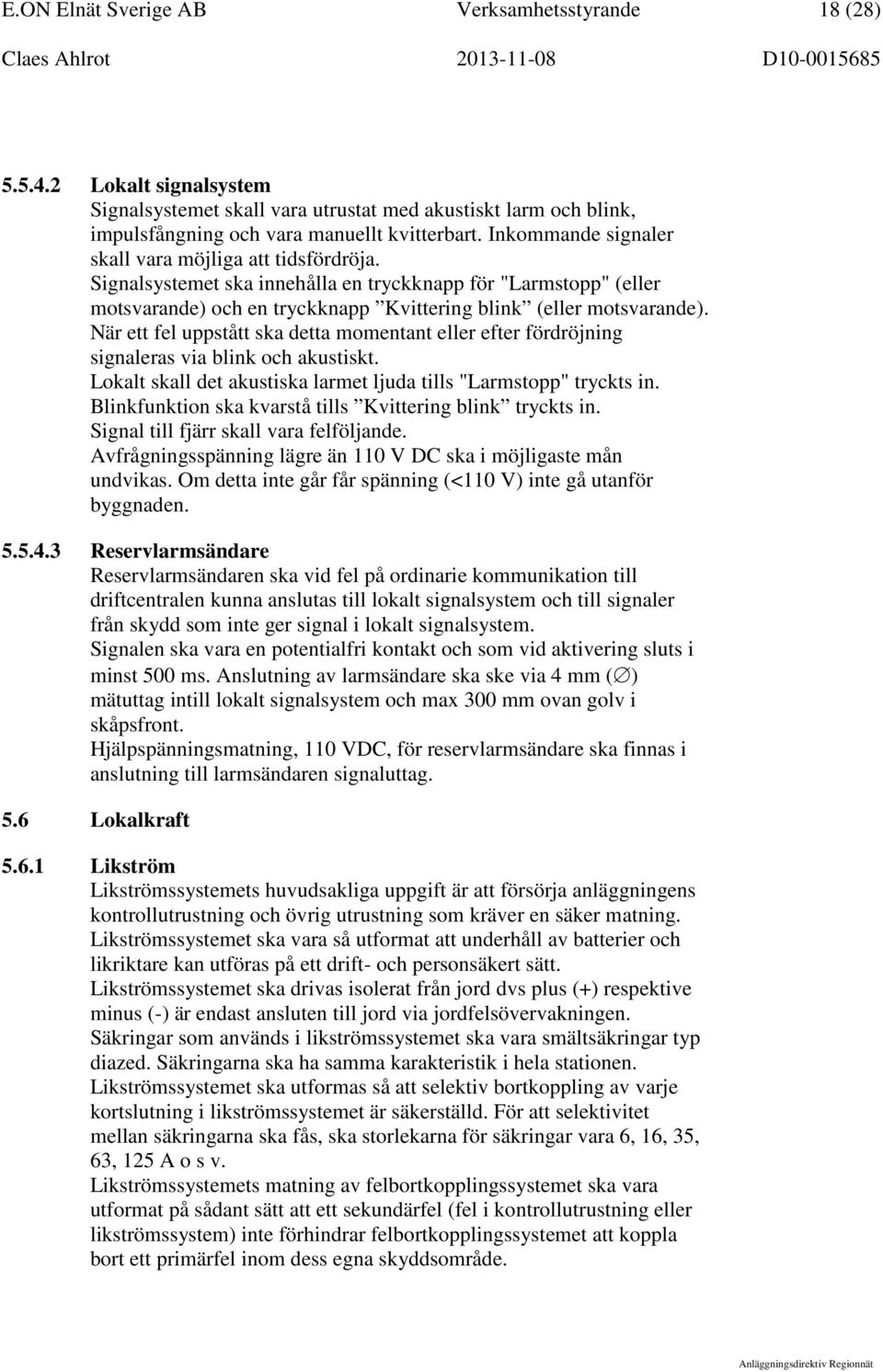 När ett fel uppstått ska detta momentant eller efter fördröjning signaleras via blink och akustiskt. Lokalt skall det akustiska larmet ljuda tills "Larmstopp" tryckts in.