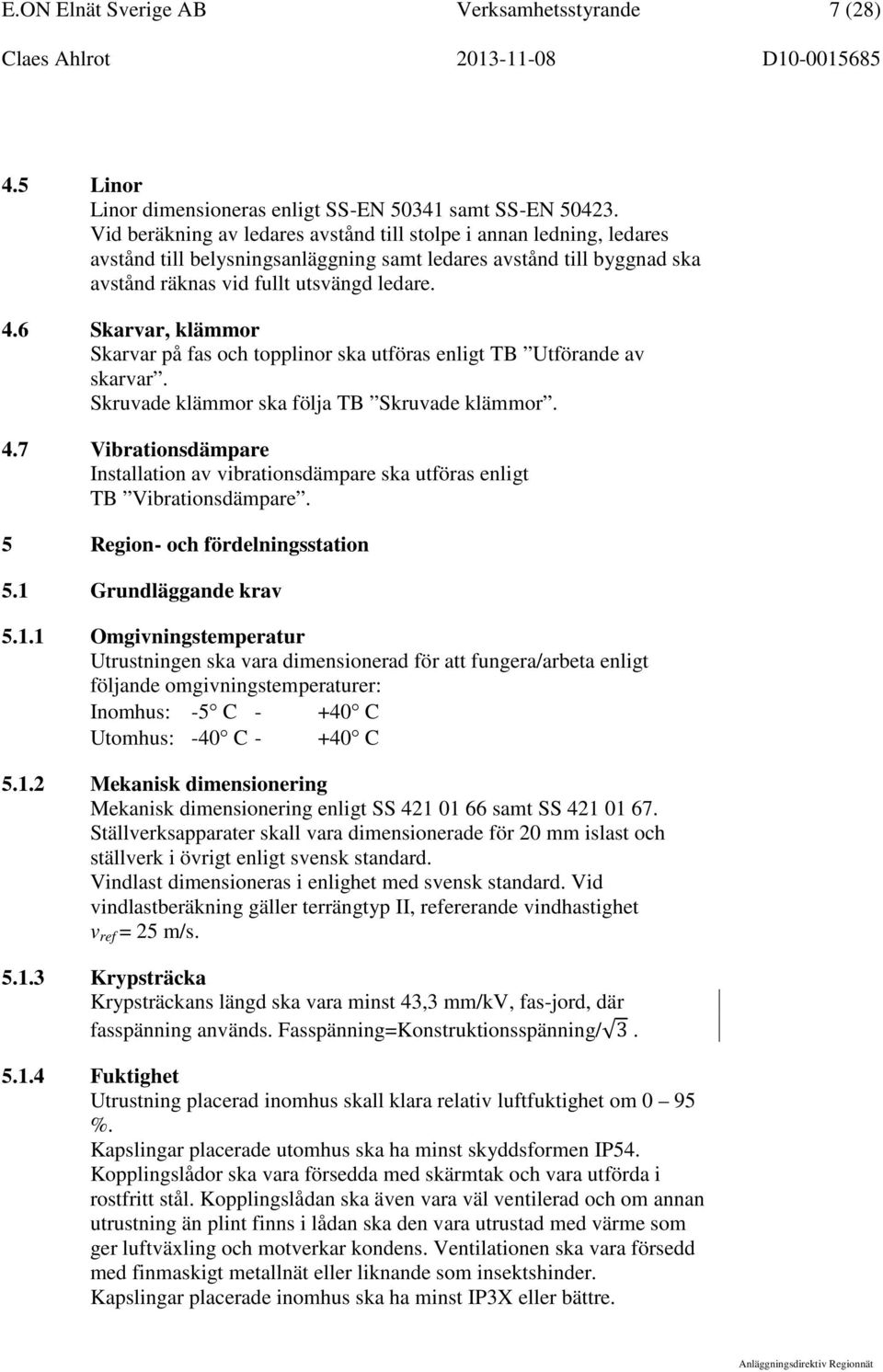 6 Skarvar, klämmor Skarvar på fas och topplinor ska utföras enligt TB Utförande av skarvar. Skruvade klämmor ska följa TB Skruvade klämmor. 4.