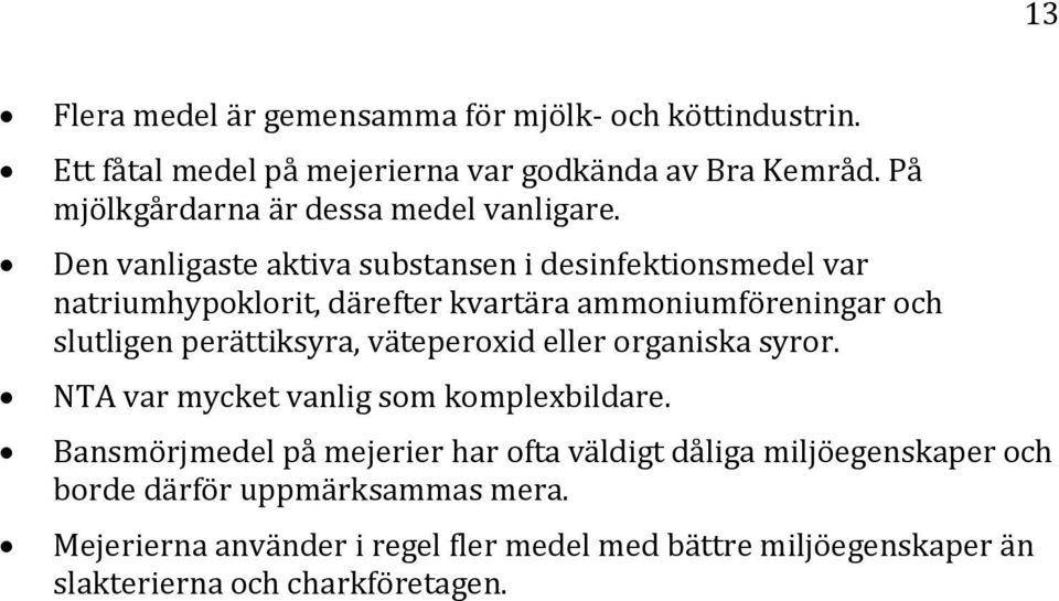 Den vanligaste aktiva substansen i desinfektinsmedel var natriumhypklrit, därefter kvartära ammniumföreningar ch slutligen perättiksyra,