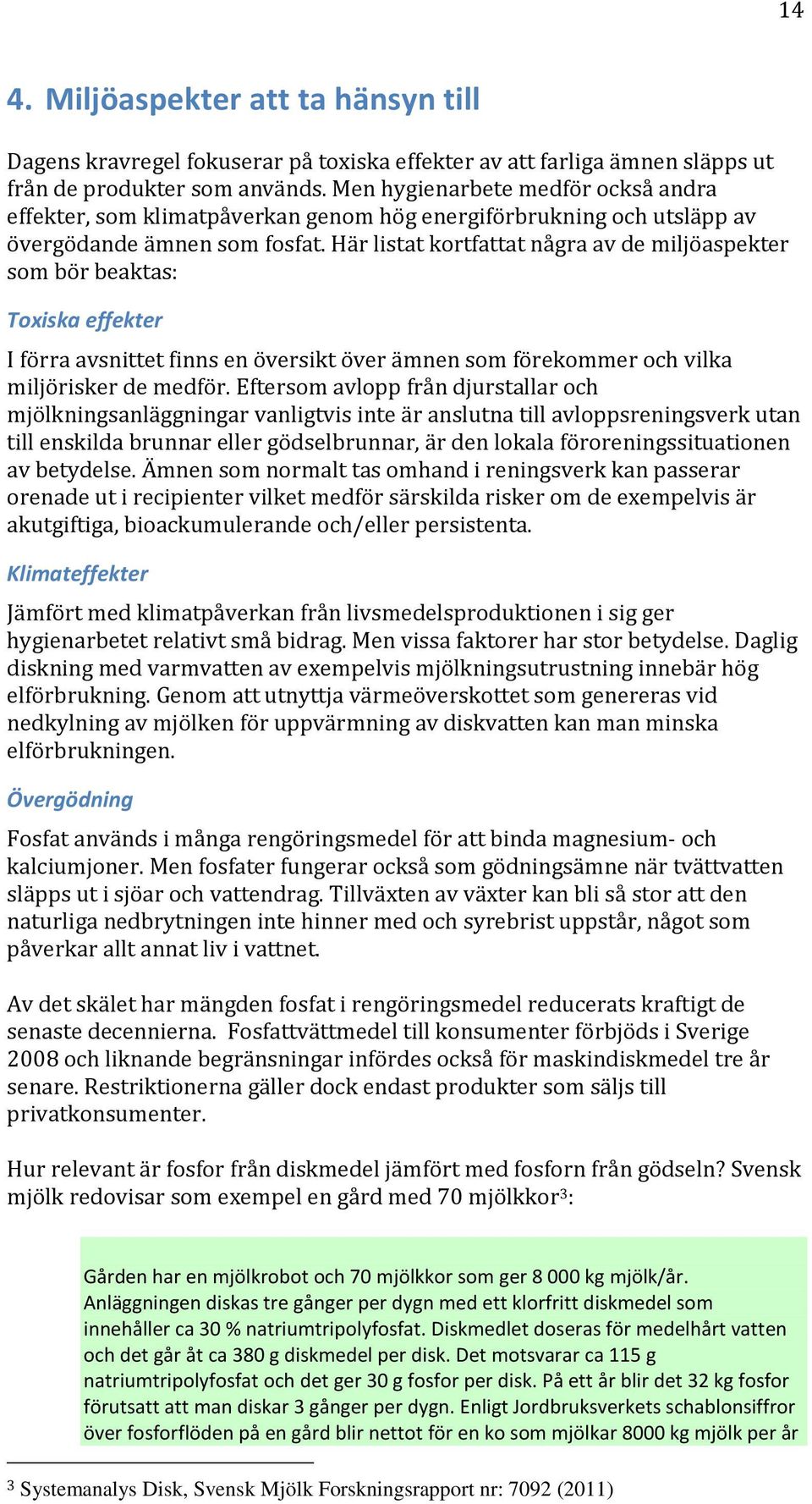 Här listat krtfattat några av de miljöaspekter sm bör beaktas: Txiska effekter I förra avsnittet finns en översikt över ämnen sm förekmmer ch vilka miljörisker de medför.