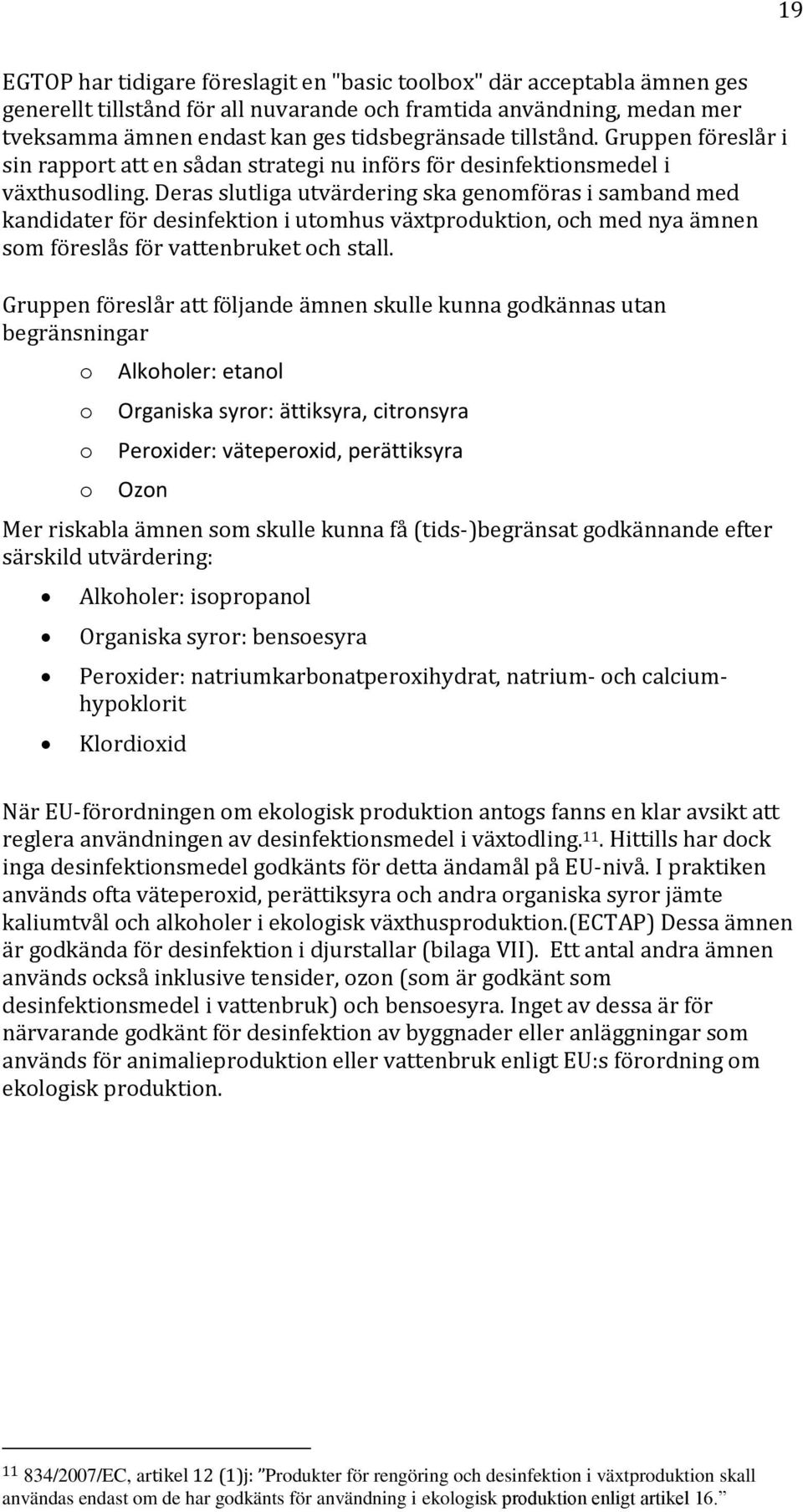 Deras slutliga utvärdering ska genmföras i samband med kandidater för desinfektin i utmhus växtprduktin, ch med nya ämnen sm föreslås för vattenbruket ch stall.