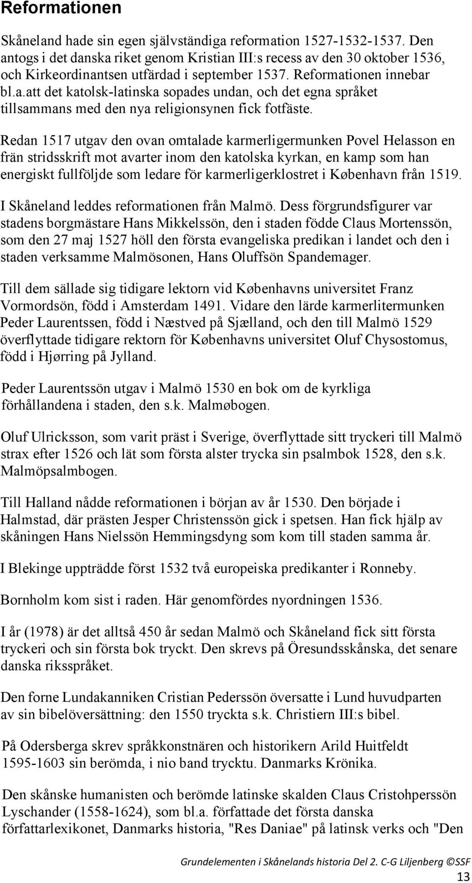 Redan 1517 utgav den ovan omtalade karmerligermunken Povel Helasson en frän stridsskrift mot avarter inom den katolska kyrkan, en kamp som han energiskt fullföljde som ledare för karmerligerklostret