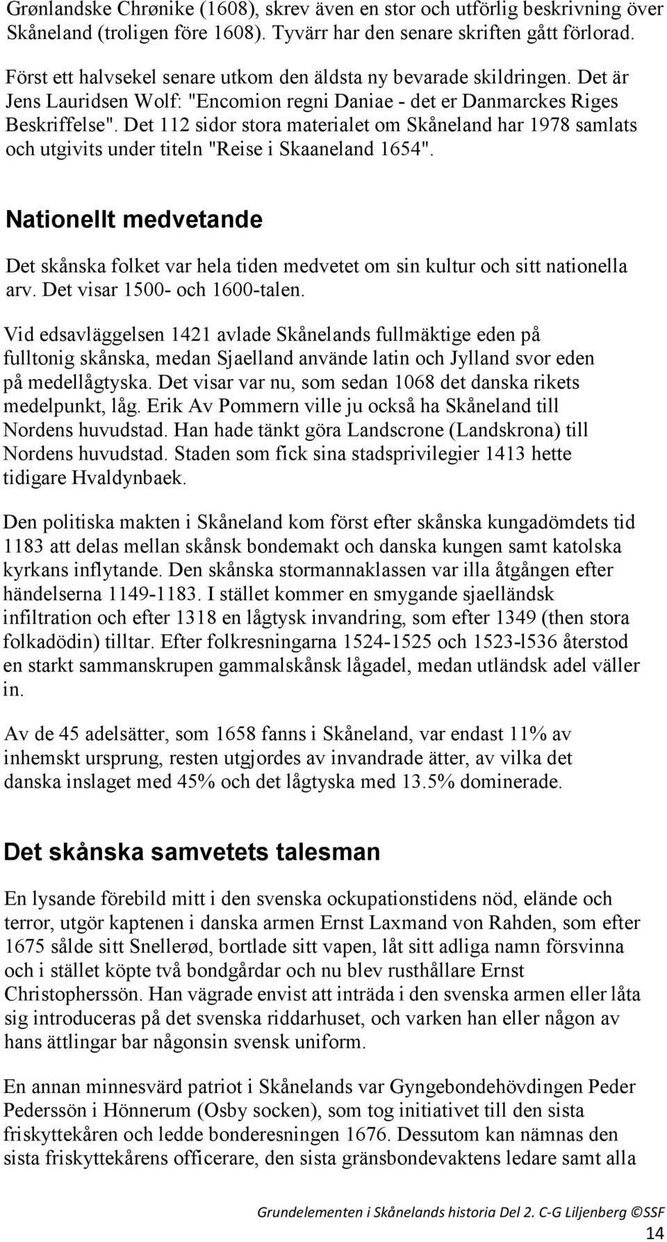 Det 112 sidor stora materialet om Skåneland har 1978 samlats och utgivits under titeln "Reise i Skaaneland 1654".