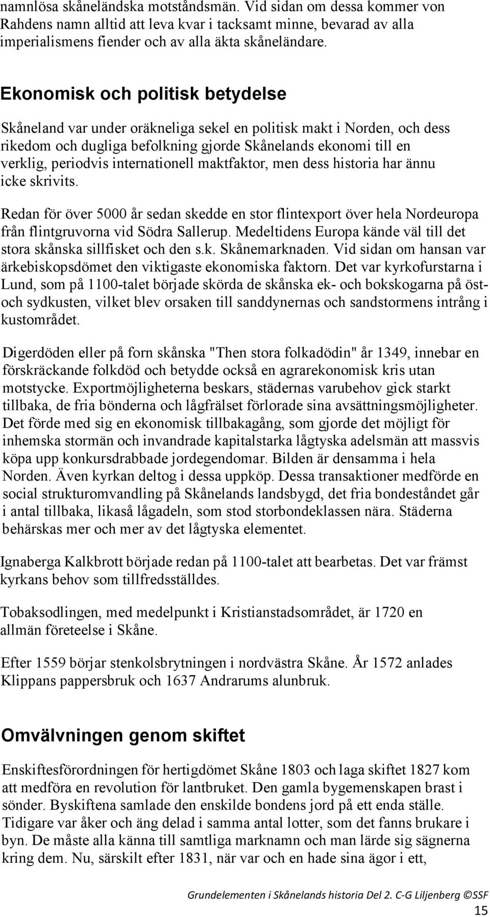 internationell maktfaktor, men dess historia har ännu icke skrivits. Redan för över 5000 år sedan skedde en stor flintexport över hela Nordeuropa från flintgruvorna vid Södra Sallerup.