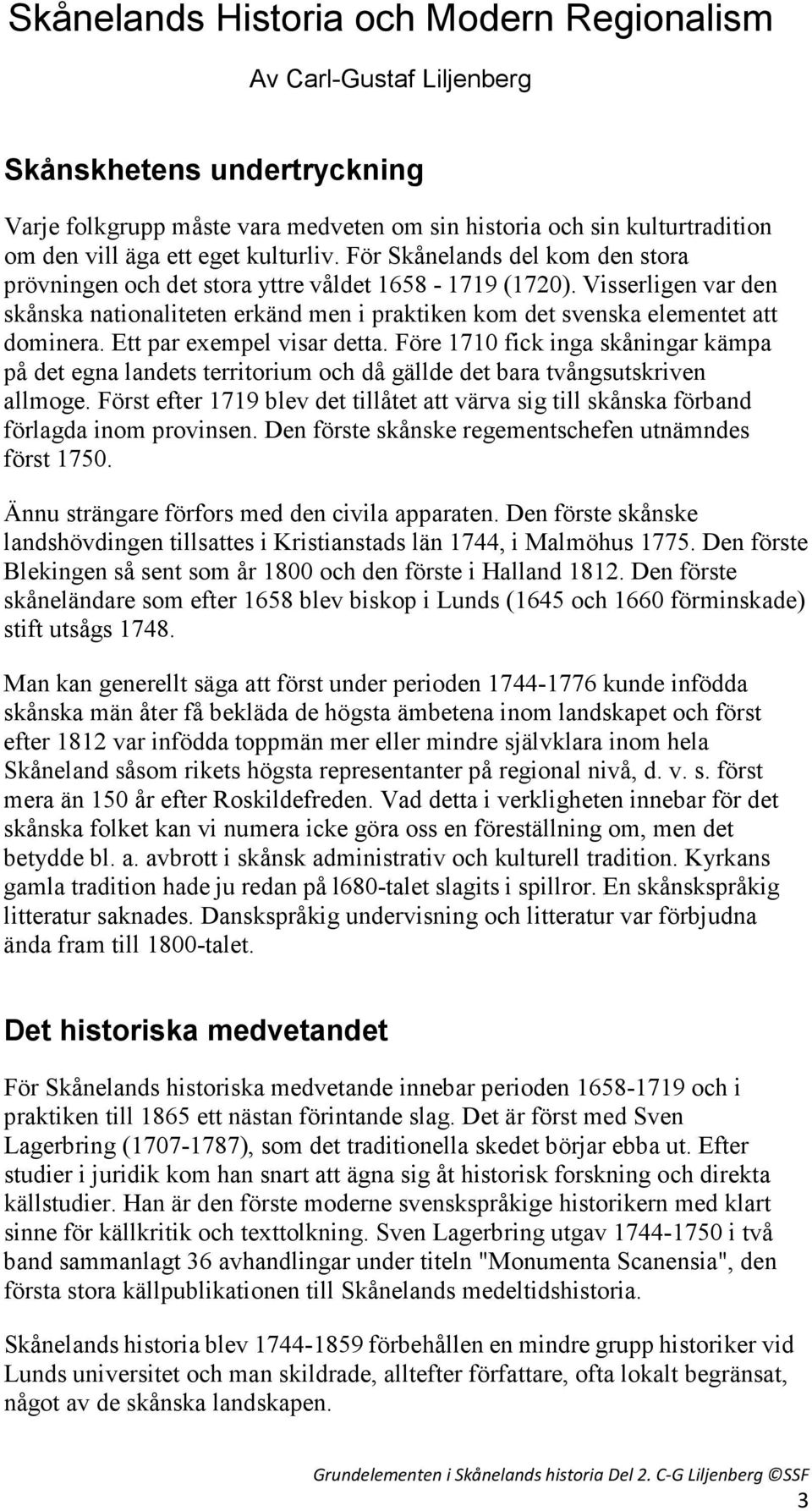 Visserligen var den skånska nationaliteten erkänd men i praktiken kom det svenska elementet att dominera. Ett par exempel visar detta.