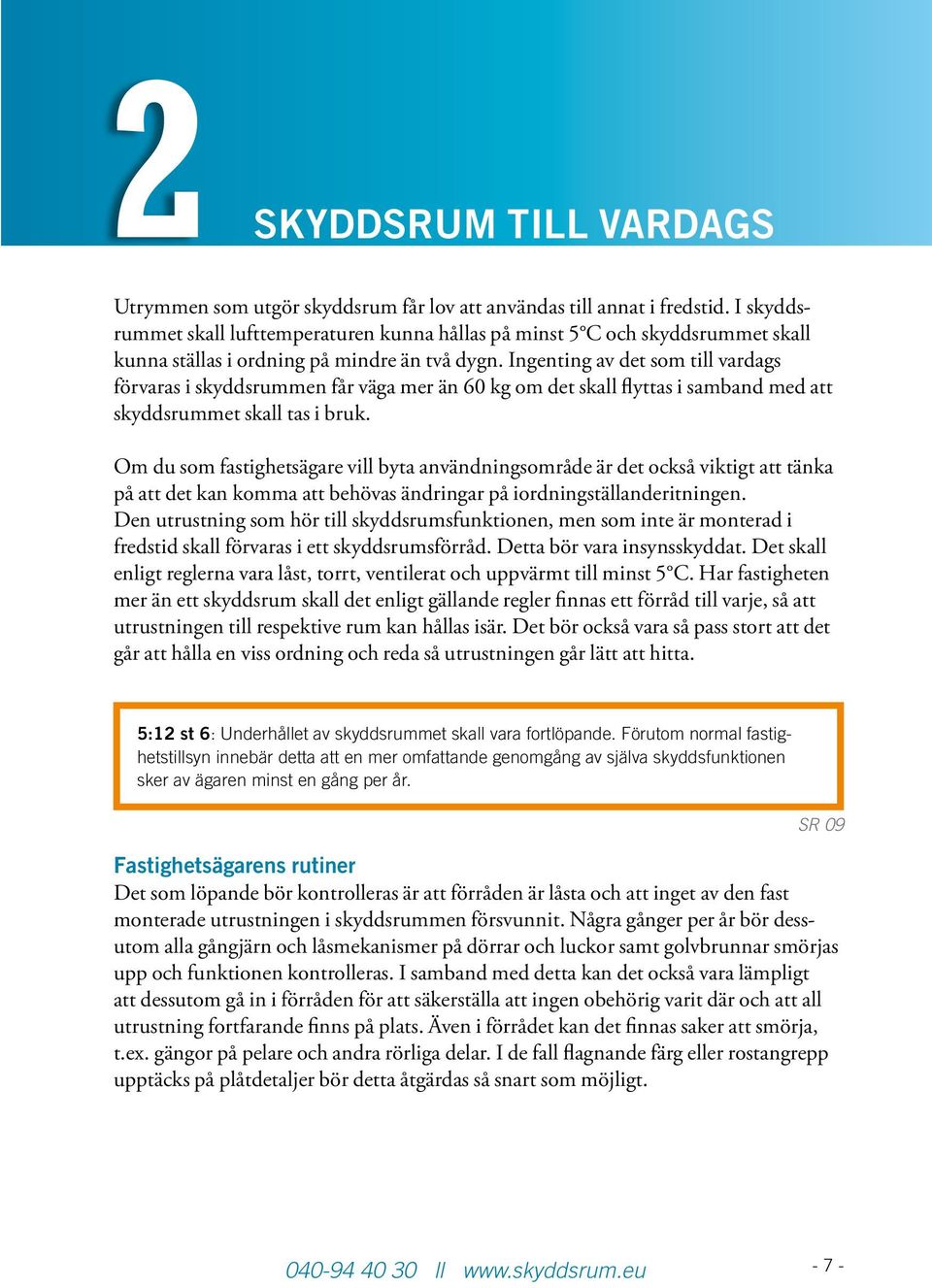 Ingenting av det som till vardags förvaras i skyddsrummen får väga mer än 60 kg om det skall flyttas i samband med att skyddsrummet skall tas i bruk.