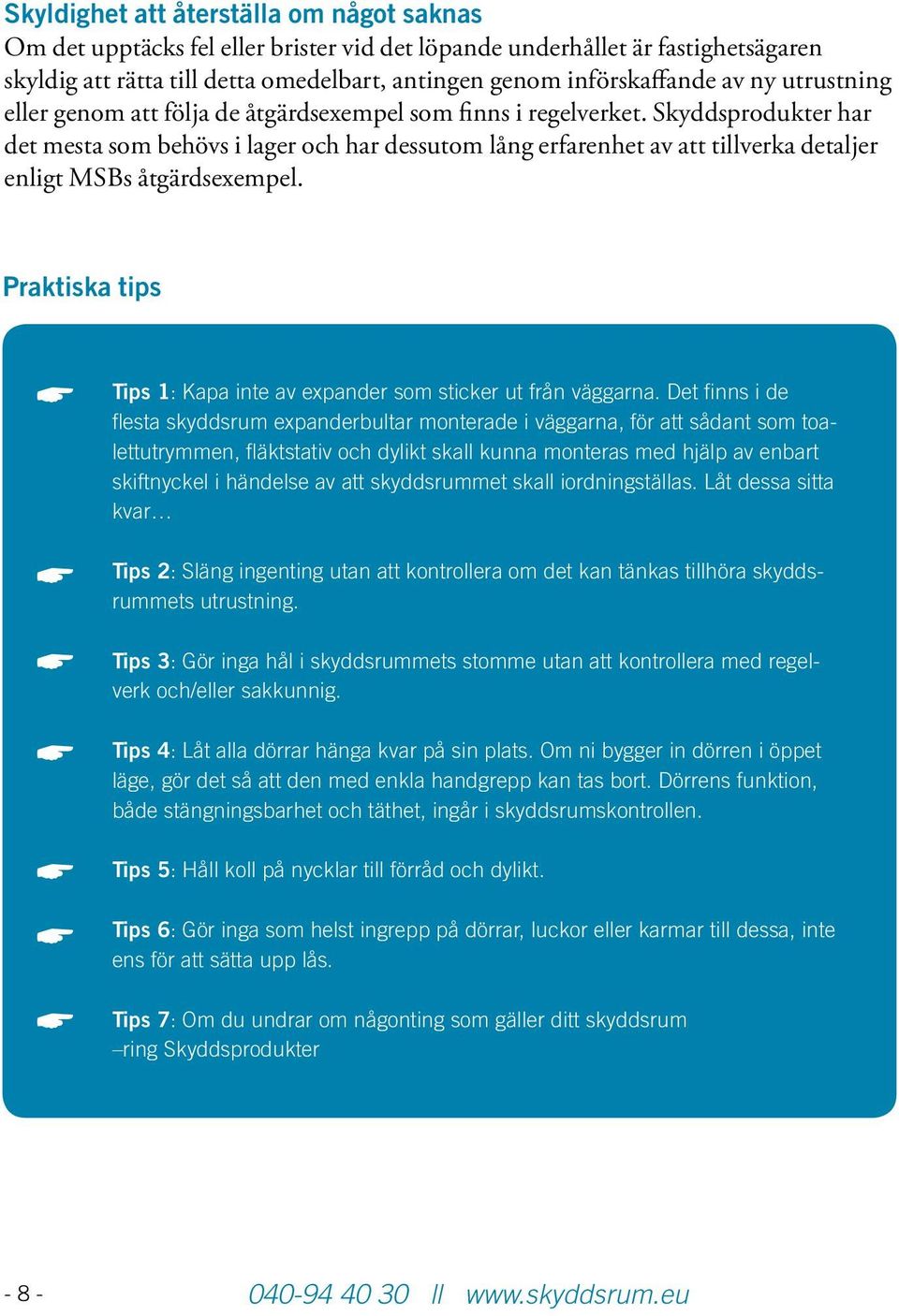 Skyddsprodukter har det mesta som behövs i lager och har dessutom lång erfarenhet av att tillverka detaljer enligt MSBs åtgärdsexempel.