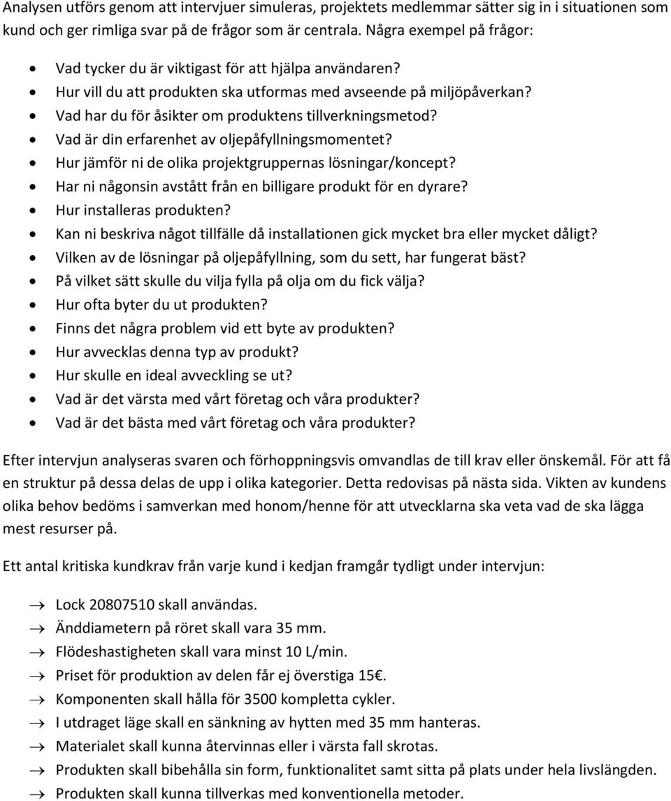 Vad har du för åsikter om produktens tillverkningsmetod? Vad är din erfarenhet av oljepåfyllningsmomentet? Hur jämför ni de olika projektgruppernas lösningar/koncept?