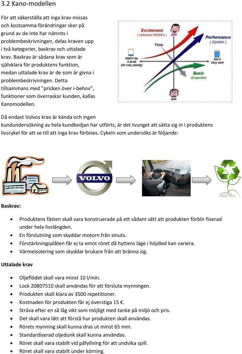 Detta tillsammans med pricken över i-behov, funktioner som överraskar kunden, kallas Kanomodellen.